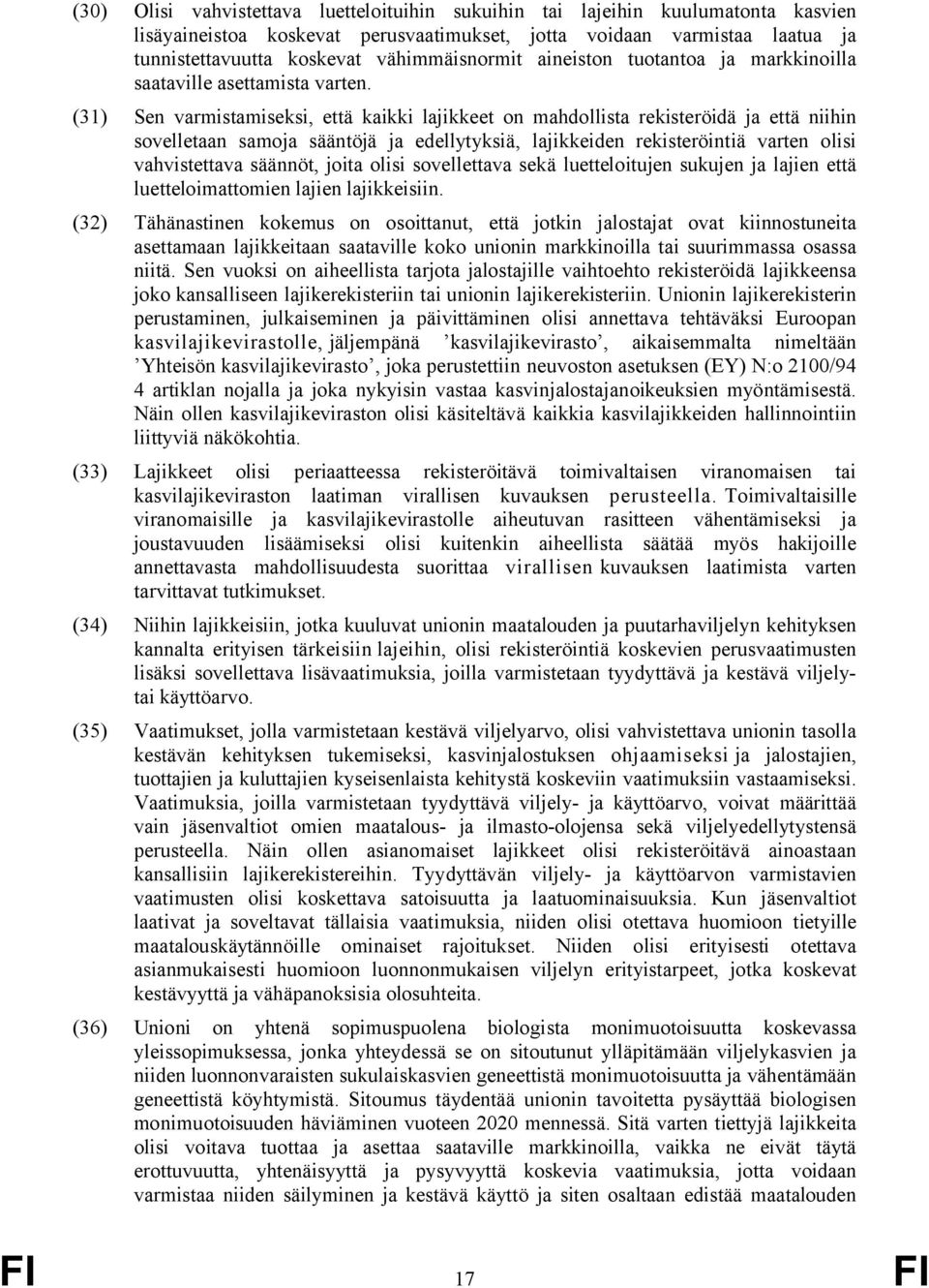 (31) Sen varmistamiseksi, että kaikki lajikkeet on mahdollista rekisteröidä ja että niihin sovelletaan samoja sääntöjä ja edellytyksiä, lajikkeiden rekisteröintiä varten olisi vahvistettava säännöt,