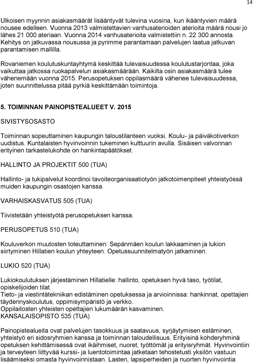 Rovaniemen koulutuskuntayhtymä keskittää tulevaisuudessa koulutustarjontaa, joka vaikuttaa jatkossa ruokapalvelun asiakasmäärään. Kaikilta osin asiakasmäärä tulee vähenemään vuonna 2015.