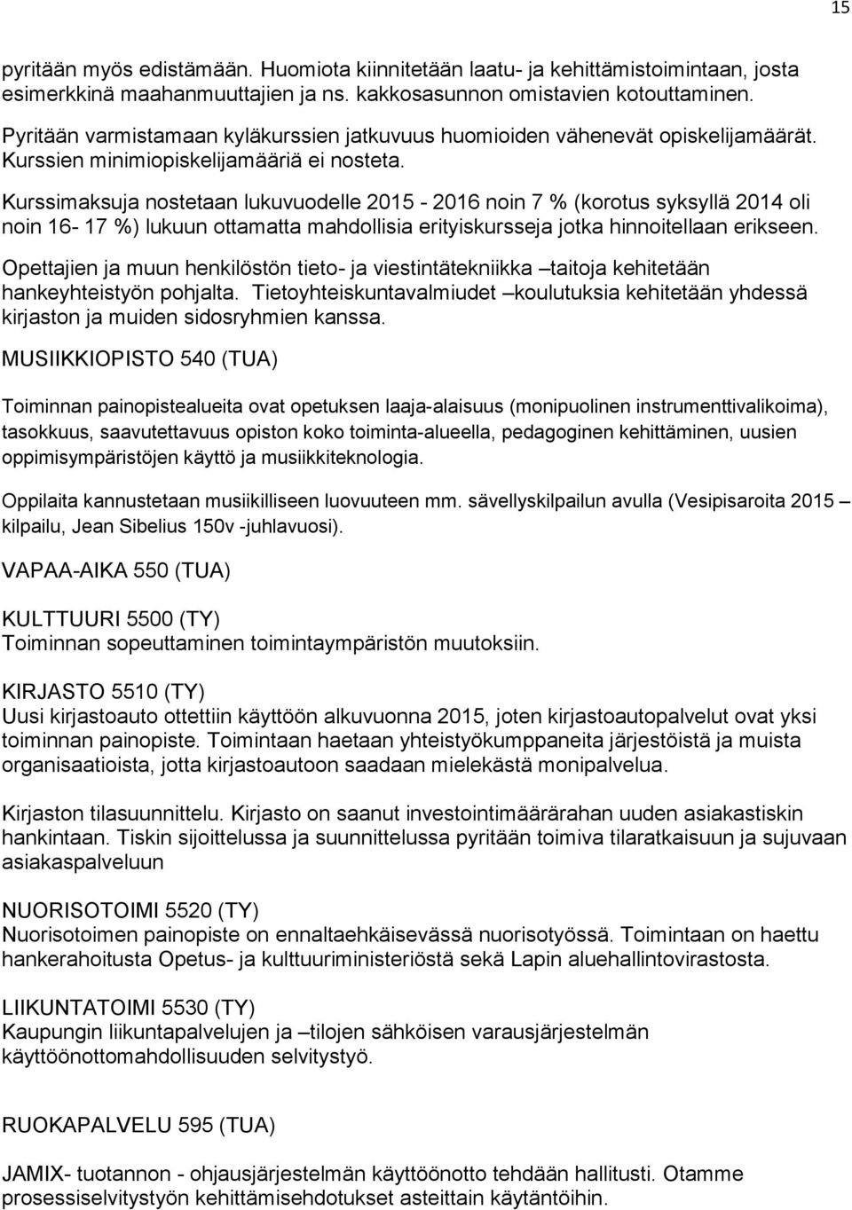 Kurssimaksuja nostetaan lukuvuodelle 2015-2016 noin 7 % (korotus syksyllä 2014 oli noin 16-17 %) lukuun ottamatta mahdollisia erityiskursseja jotka hinnoitellaan erikseen.