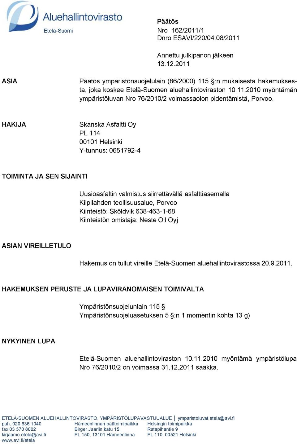 HAKIJA Skanska Asfaltti Oy PL 114 00101 Helsinki Y-tunnus: 0651792-4 TOIMINTA JA SEN SIJAINTI Uusioasfaltin valmistus siirrettävällä asfalttiasemalla Kilpilahden teollisuusalue, Porvoo Kiinteistö: