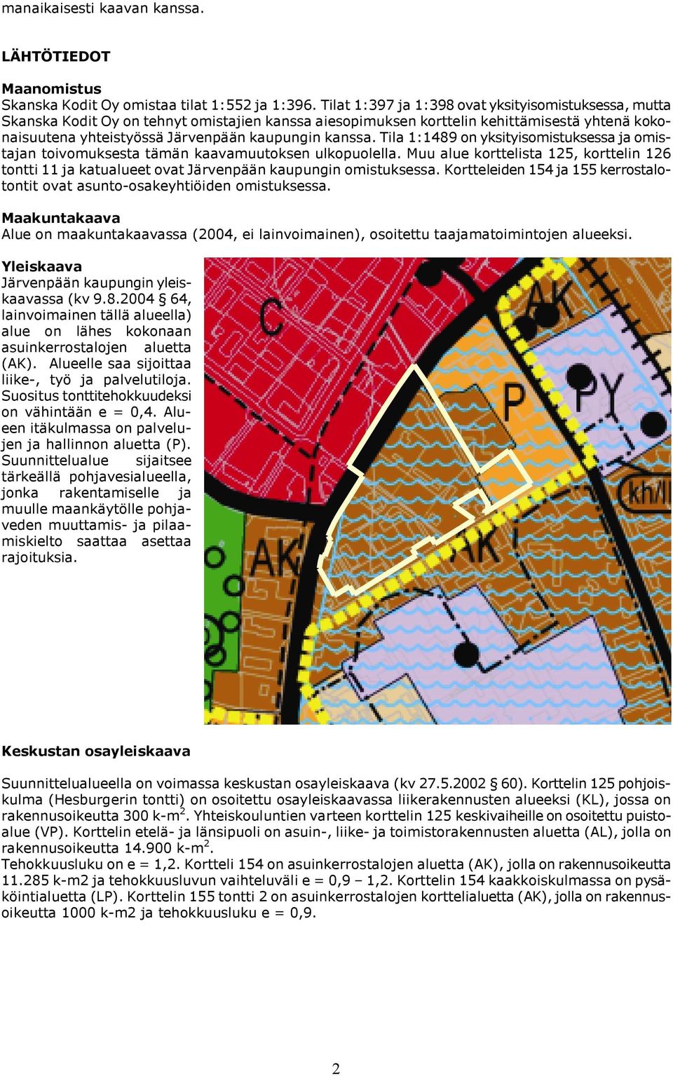 kanssa. Tila 1:1489 on yksityisomistuksessa ja omistajan toivomuksesta tämän kaavamuutoksen ulkopuolella.