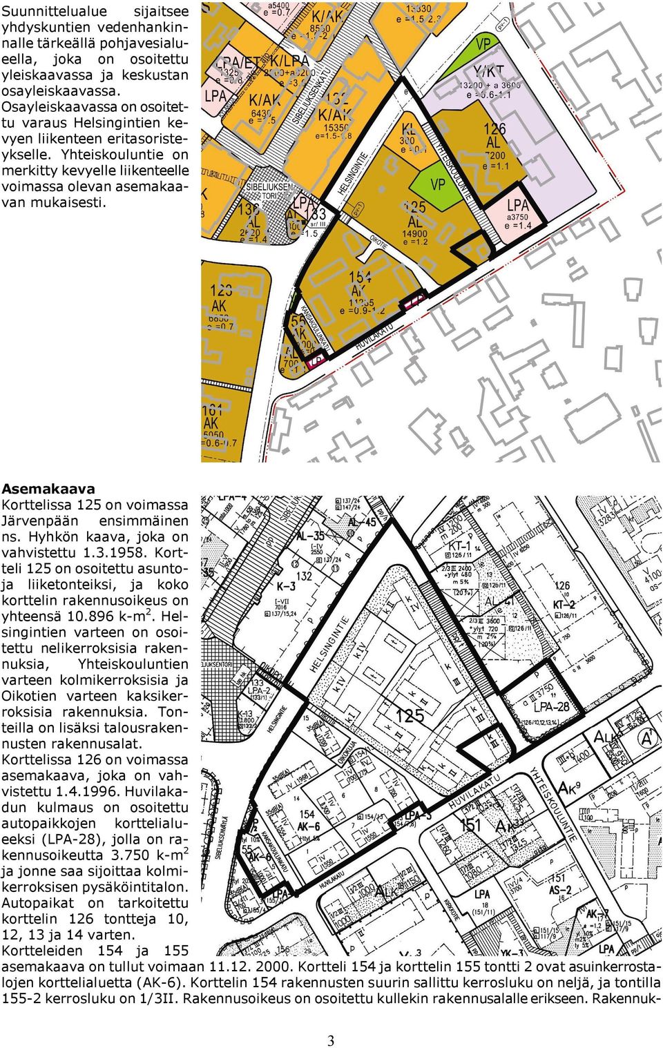 Asemakaava Korttelissa 125 on voimassa Järvenpään ensimmäinen ns. Hyhkön kaava, joka on vahvistettu 1.3.1958.