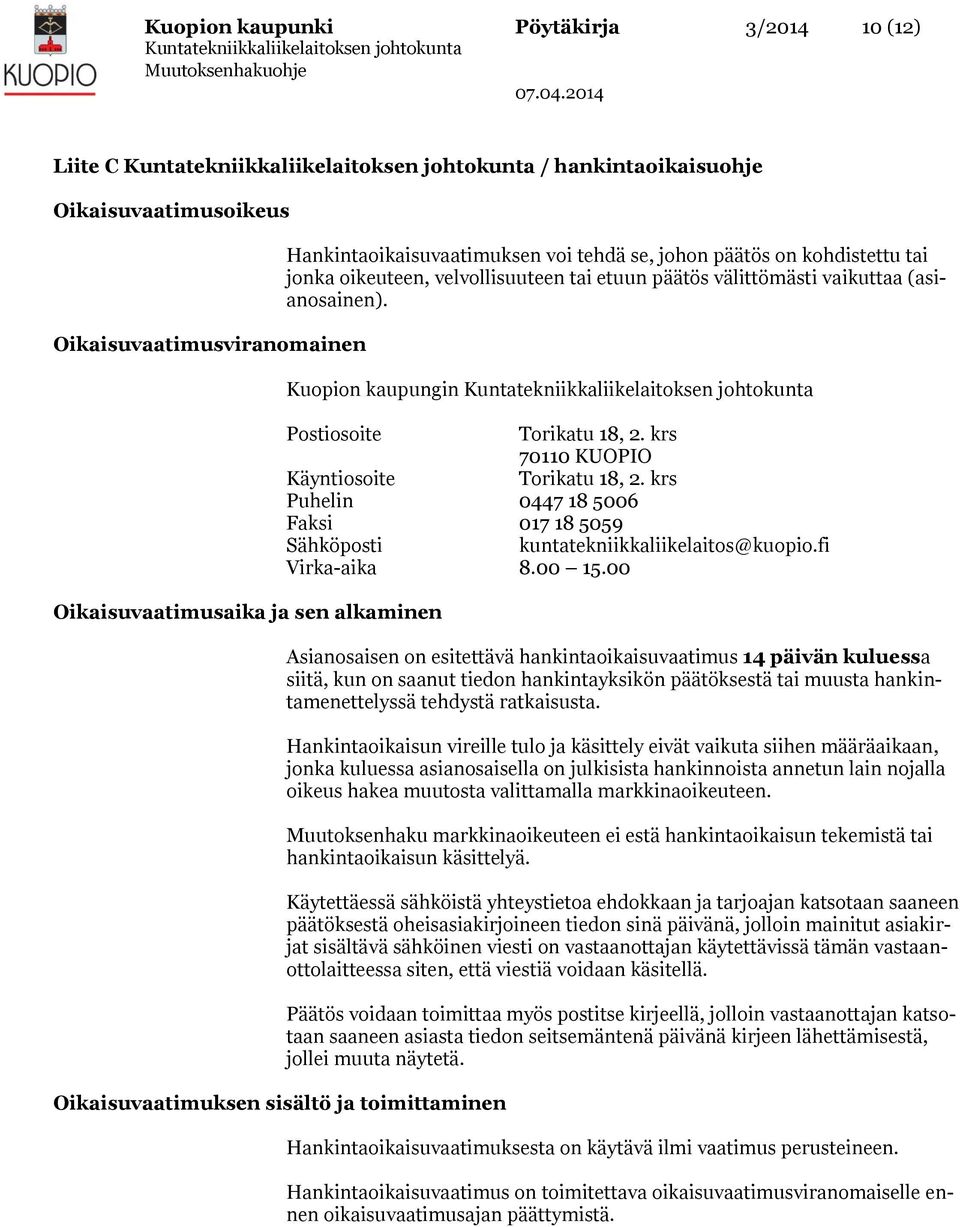 Kuopion kaupungin Postiosoite Torikatu 18, 2. krs 70110 KUOPIO Käyntiosoite Torikatu 18, 2. krs Puhelin 0447 18 5006 Faksi 017 18 5059 Sähköposti kuntatekniikkaliikelaitos@kuopio.fi Virka-aika 8.