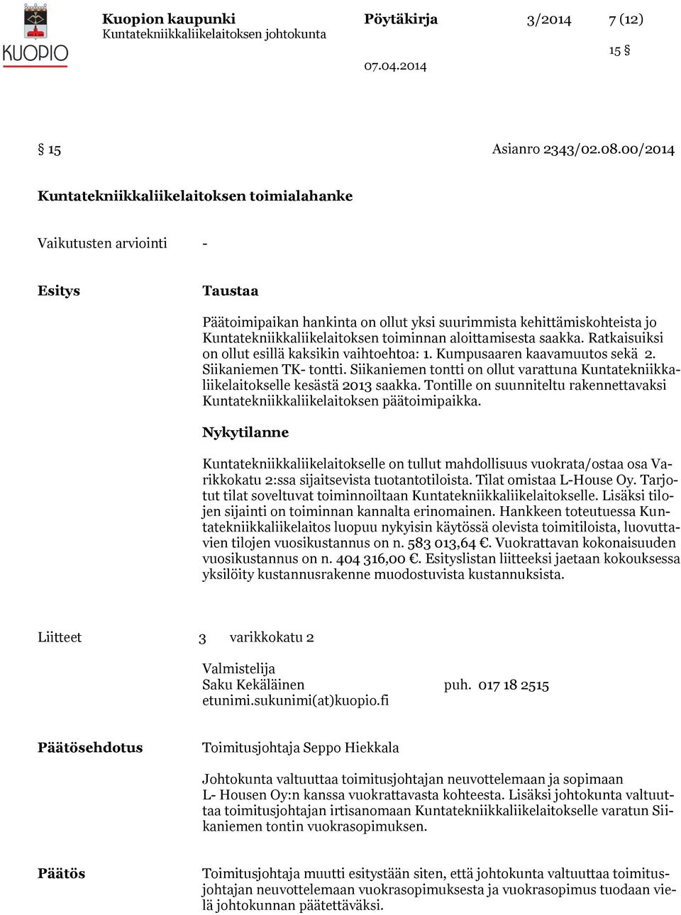 toiminnan aloittamisesta saakka. Ratkaisuiksi on ollut esillä kaksikin vaihtoehtoa: 1. Kumpusaaren kaavamuutos sekä 2. Siikaniemen TK- tontti.