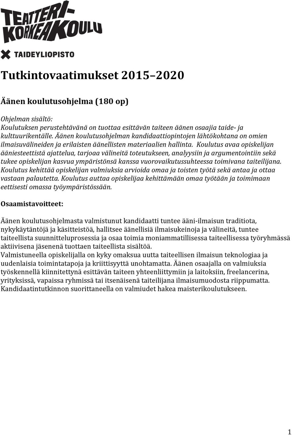 Koulutus avaa opiskelijan ääniesteettistä ajattelua, tarjoaa välineitä toteutukseen, analyysiin ja argumentointiin sekä tukee opiskelijan kasvua ympäristönsä kanssa vuorovaikutussuhteessa toimivana