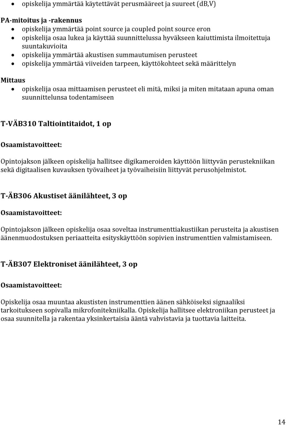 mittaamisen perusteet eli mitä, miksi ja miten mitataan apuna oman suunnittelunsa todentamiseen T-VÄB310 Taltiointitaidot, 1 op Opintojakson jälkeen opiskelija hallitsee digikameroiden käyttöön