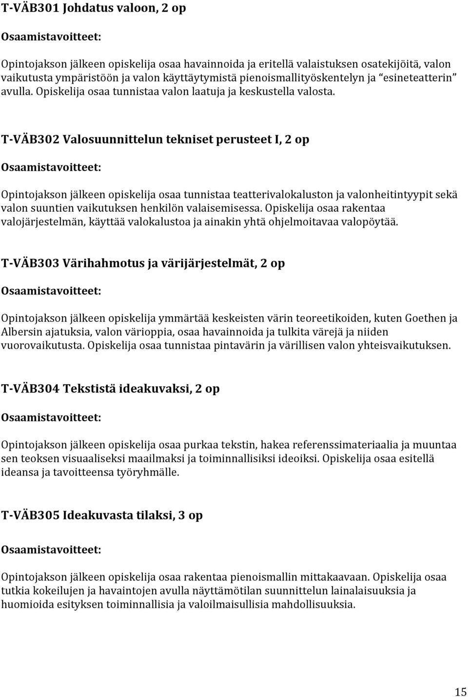 T-VÄB302 Valosuunnittelun tekniset perusteet I, 2 op Opintojakson jälkeen opiskelija osaa tunnistaa teatterivalokaluston ja valonheitintyypit sekä valon suuntien vaikutuksen henkilön valaisemisessa.