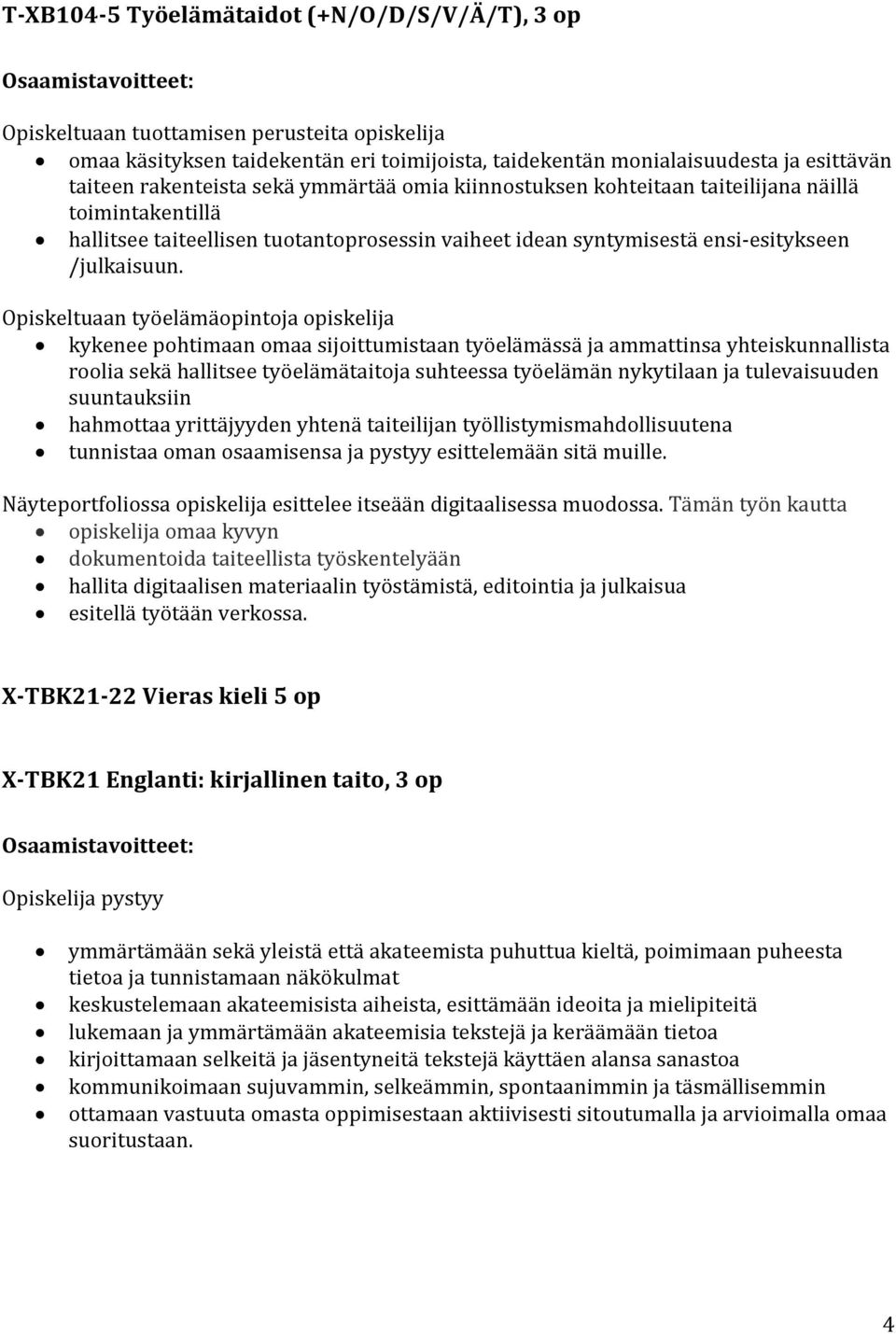 Opiskeltuaan työelämäopintoja opiskelija kykenee pohtimaan omaa sijoittumistaan työelämässä ja ammattinsa yhteiskunnallista roolia sekä hallitsee työelämätaitoja suhteessa työelämän nykytilaan ja