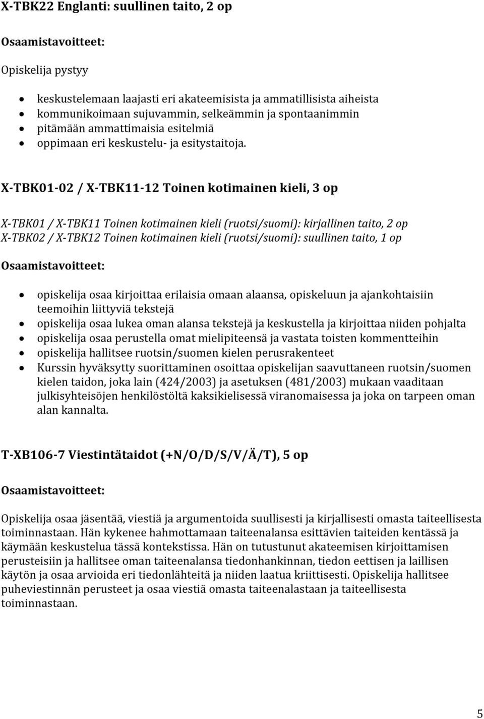 X-TBK01-02 / X-TBK11-12 Toinen kotimainen kieli, 3 op X-TBK01 / X-TBK11 Toinen kotimainen kieli (ruotsi/suomi): kirjallinen taito, 2 op X-TBK02 / X-TBK12 Toinen kotimainen kieli (ruotsi/suomi):