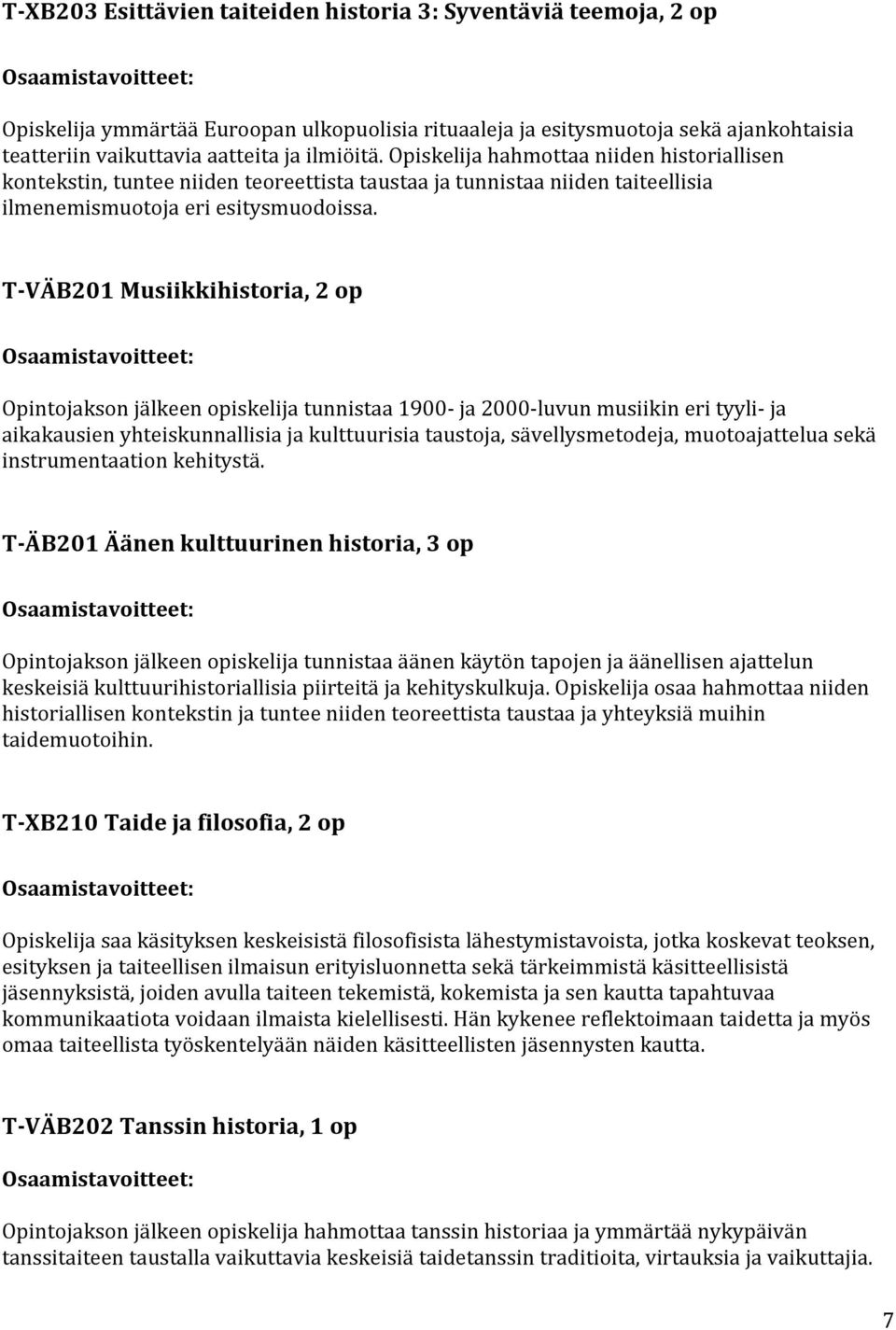 T-VÄB201 Musiikkihistoria, 2 op Opintojakson jälkeen opiskelija tunnistaa 1900- ja 2000-luvun musiikin eri tyyli- ja aikakausien yhteiskunnallisia ja kulttuurisia taustoja, sävellysmetodeja,