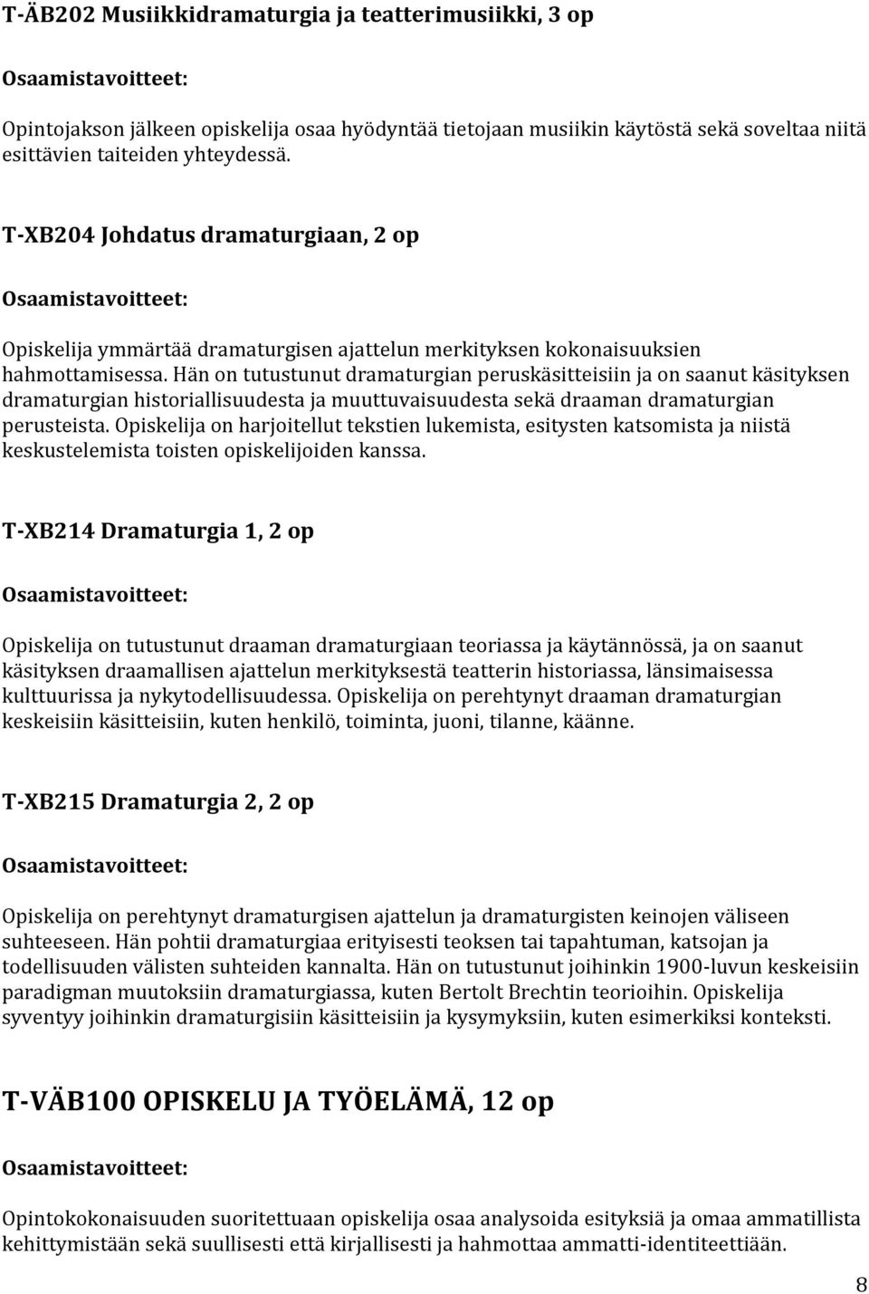 Hän on tutustunut dramaturgian peruskäsitteisiin ja on saanut käsityksen dramaturgian historiallisuudesta ja muuttuvaisuudesta sekä draaman dramaturgian perusteista.