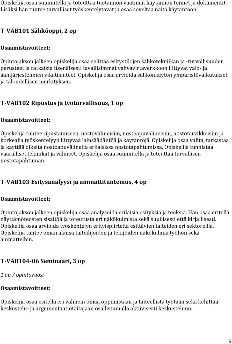 valo- ja äänijärjestelmien vikatilanteet. Opiskelija osaa arvioida sähkönkäytön ympäristövaikutukset ja taloudellisen merkityksen.