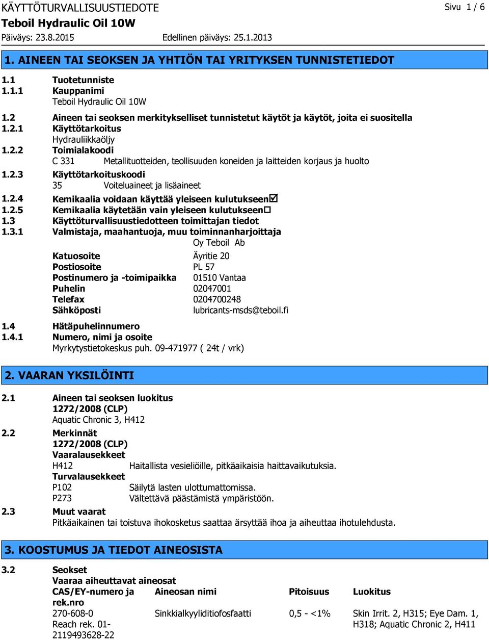 2.3 Käyttötarkoituskoodi 35 Voiteluaineet ja lisäaineet 1.2.4 Kemikaalia voidaan käyttää yleiseen kulutukseenþ 1.2.5 Kemikaalia käytetään vain yleiseen kulutukseen 1.