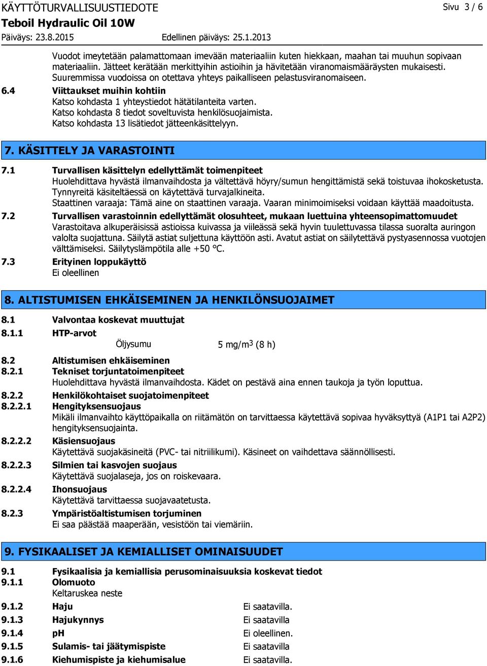 4 Viittaukset muihin kohtiin Katso kohdasta 1 yhteystiedot hätätilanteita varten. Katso kohdasta 8 tiedot soveltuvista henkilösuojaimista. Katso kohdasta 13 lisätiedot jätteenkäsittelyyn. 7.