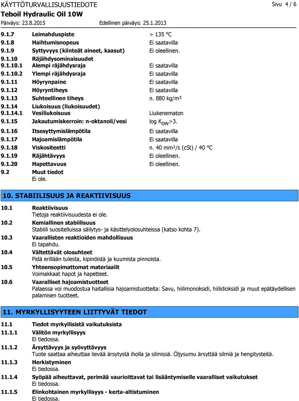 1.15 Jakautumiskerroin: n-oktanoli/vesi log K ow >3. 9.1.16 Itsesyttymislämpötila Ei saatavilla 9.1.17 Hajoamislämpötila Ei saatavilla 9.1.18 Viskositeetti n. 40 mm²/s (cst) / 40 C 9.1.19 Räjähtävyys.