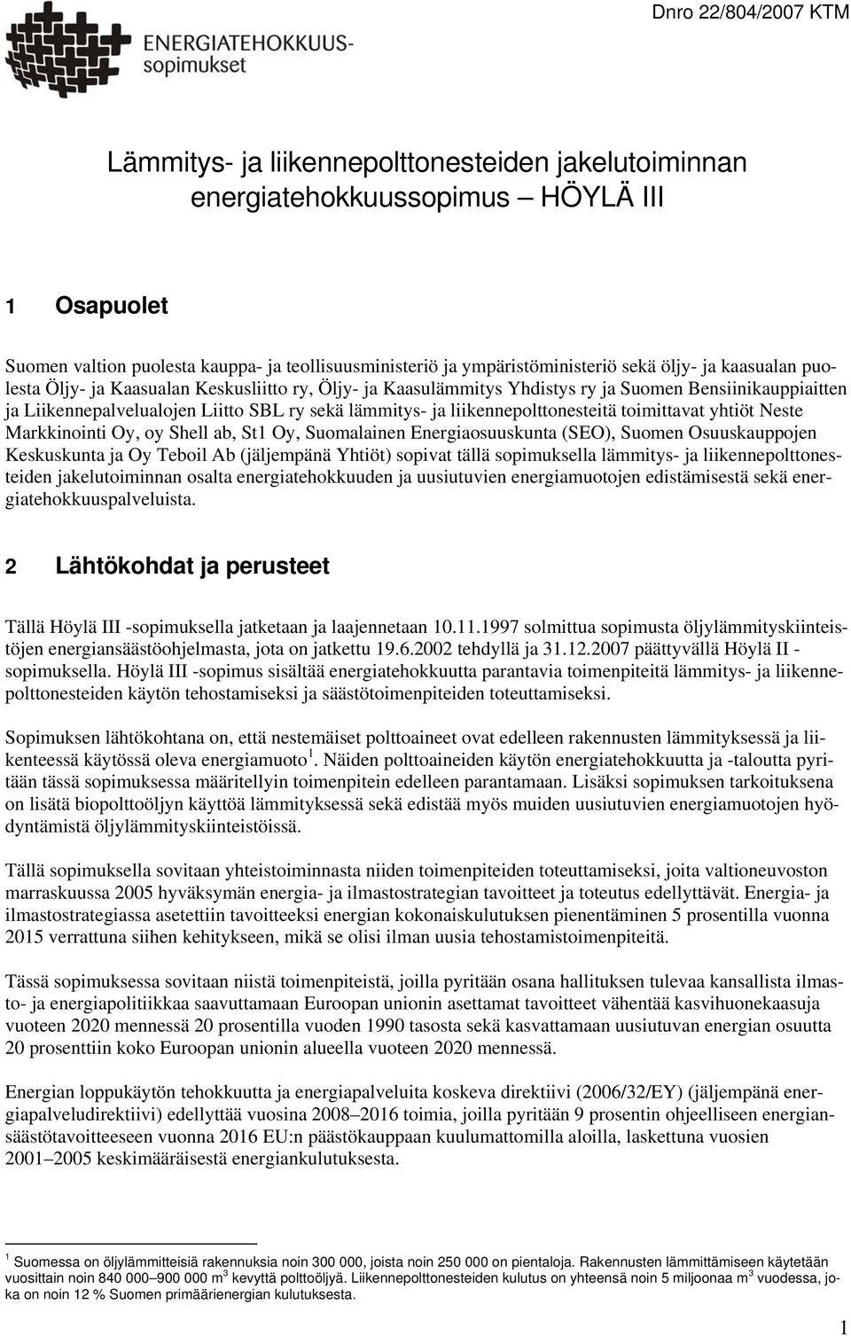 liikennepolttonesteitä toimittavat yhtiöt Neste Markkinointi Oy, oy Shell ab, St1 Oy, Suomalainen Energiaosuuskunta (SEO), Suomen Osuuskauppojen Keskuskunta ja Oy Teboil Ab (jäljempänä Yhtiöt)