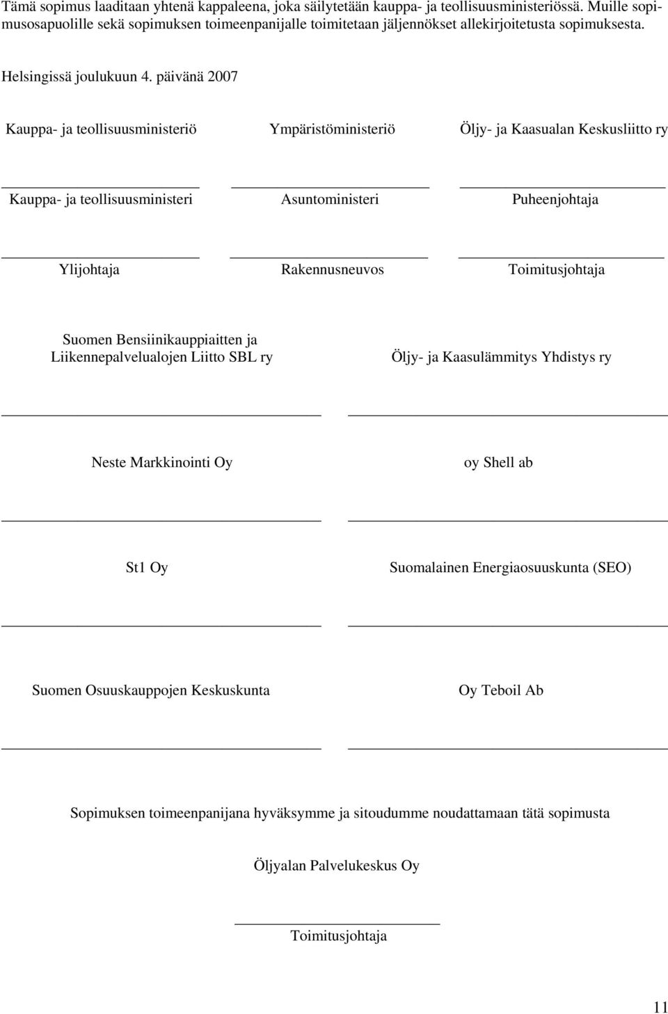 päivänä 2007 Kauppa- ja teollisuusministeriö Ympäristöministeriö Öljy- ja Kaasualan Keskusliitto ry Kauppa- ja teollisuusministeri Asuntoministeri Puheenjohtaja Ylijohtaja Rakennusneuvos