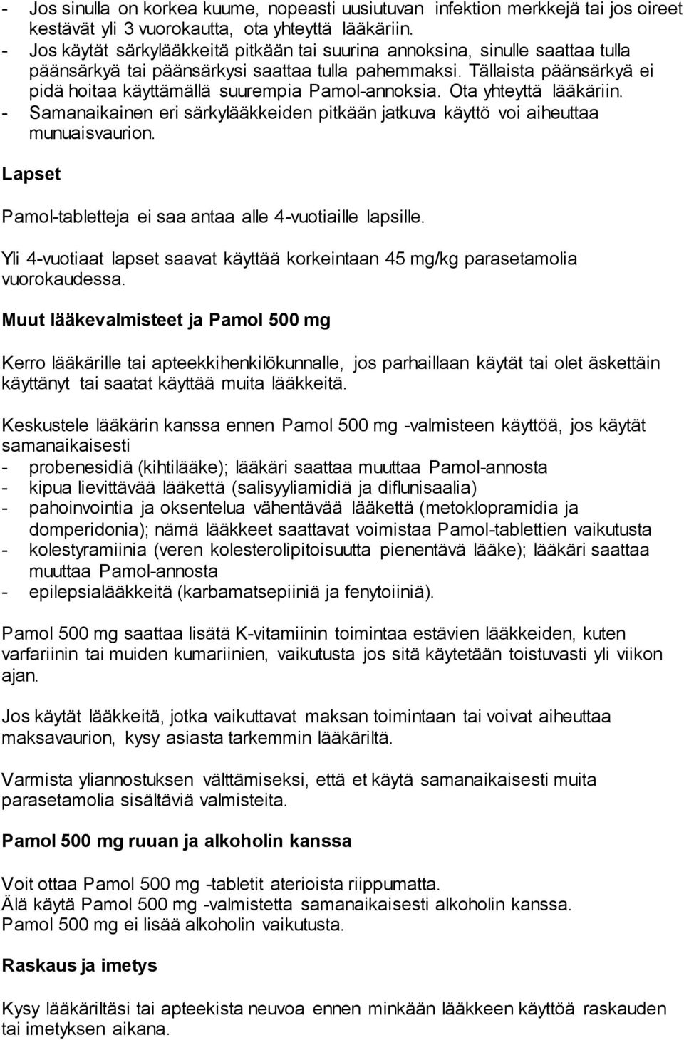 Tällaista päänsärkyä ei pidä hoitaa käyttämällä suurempia Pamol-annoksia. Ota yhteyttä lääkäriin. - Samanaikainen eri särkylääkkeiden pitkään jatkuva käyttö voi aiheuttaa munuaisvaurion.