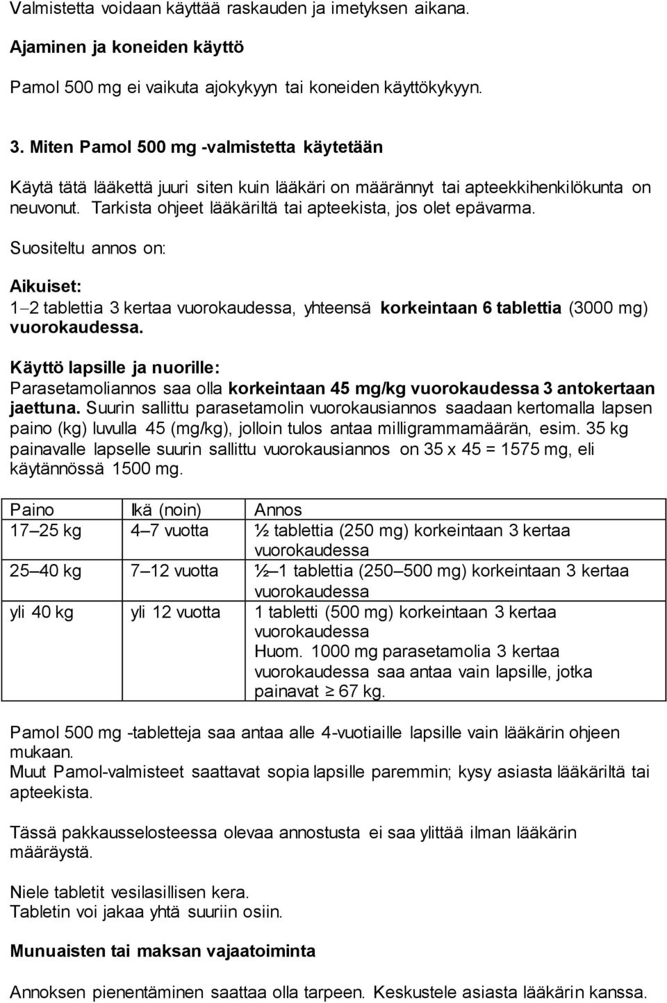 Suositeltu annos on: Aikuiset: 1 2 tablettia 3 kertaa vuorokaudessa, yhteensä korkeintaan 6 tablettia (3000 mg) vuorokaudessa.