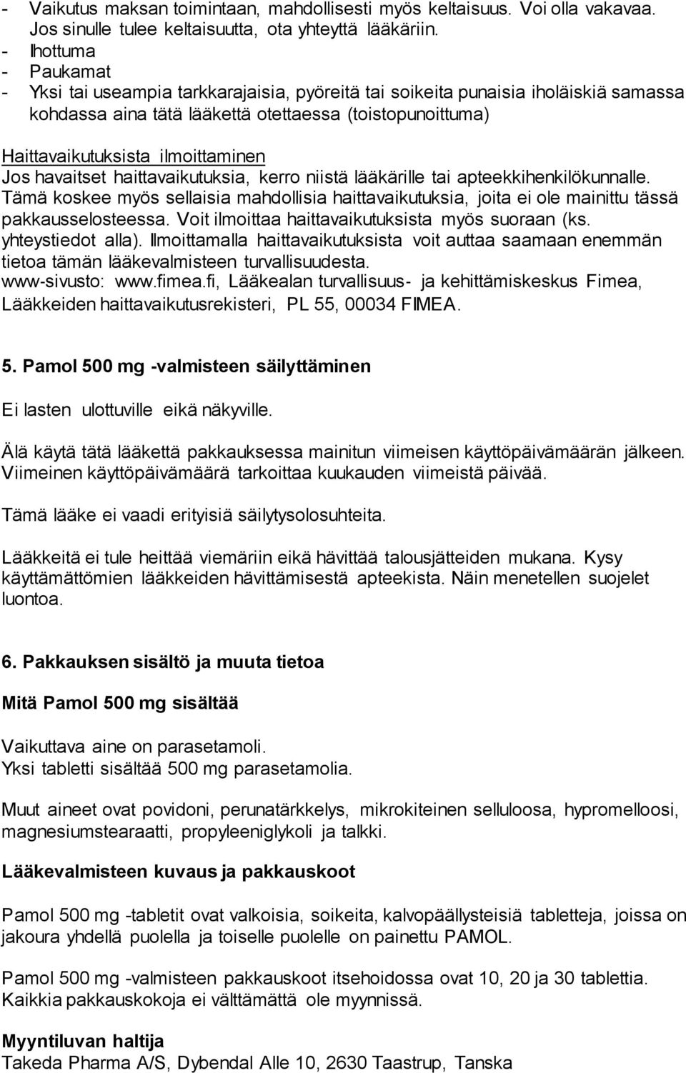 Jos havaitset haittavaikutuksia, kerro niistä lääkärille tai apteekkihenkilökunnalle. Tämä koskee myös sellaisia mahdollisia haittavaikutuksia, joita ei ole mainittu tässä pakkausselosteessa.