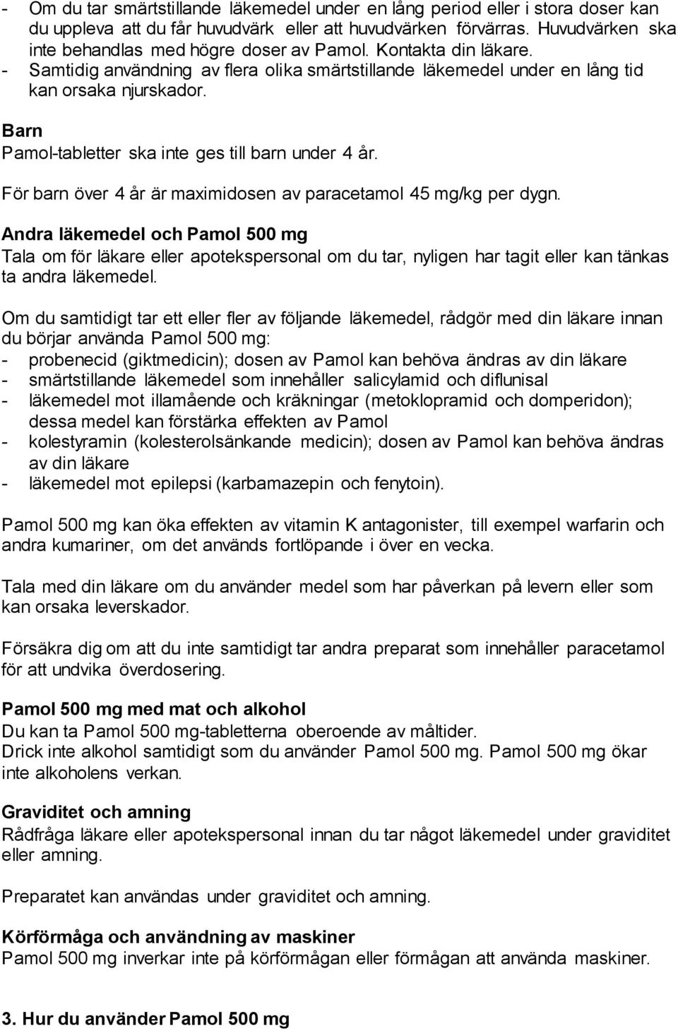 Barn Pamol-tabletter ska inte ges till barn under 4 år. För barn över 4 år är maximidosen av paracetamol 45 mg/kg per dygn.