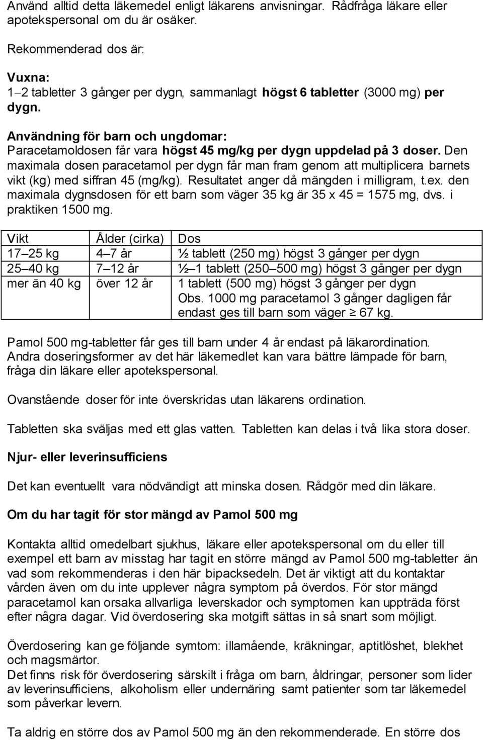 Användning för barn och ungdomar: Paracetamoldosen får vara högst 45 mg/kg per dygn uppdelad på 3 doser.