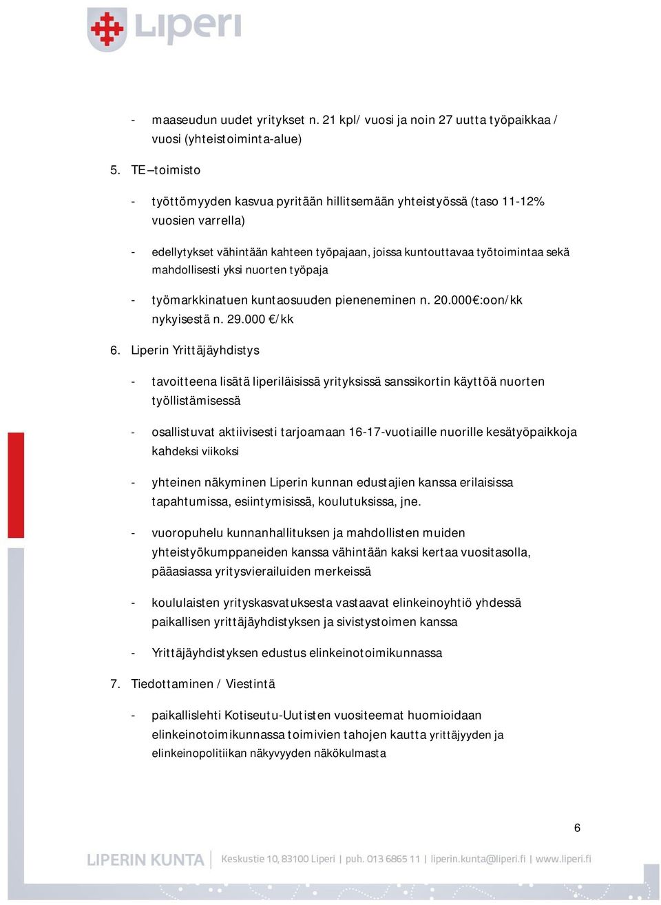 yksi nuorten työpaja - työmarkkinatuen kuntaosuuden pieneneminen n. 20.000 :oon/kk nykyisestä n. 29.000 /kk 6.