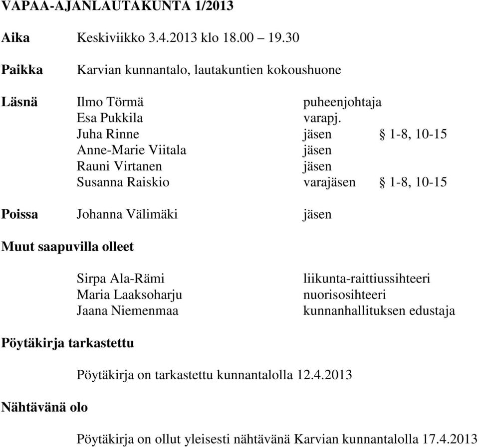 Juha Rinne jäsen 1-8, 10-15 Anne-Marie Viitala jäsen Rauni Virtanen jäsen Susanna Raiskio varajäsen 1-8, 10-15 Poissa Johanna Välimäki jäsen Muut