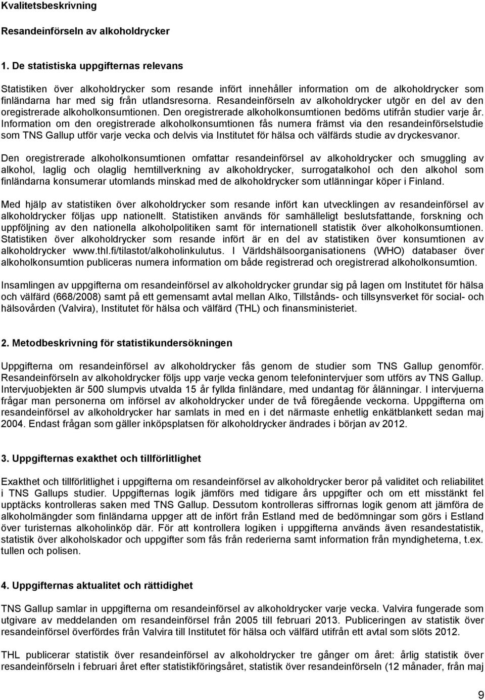 Resandeinförseln av alkoholdrycker utgör en del av den oregistrerade alkoholkonsumtionen. Den oregistrerade alkoholkonsumtionen bedöms utifrån studier varje år.