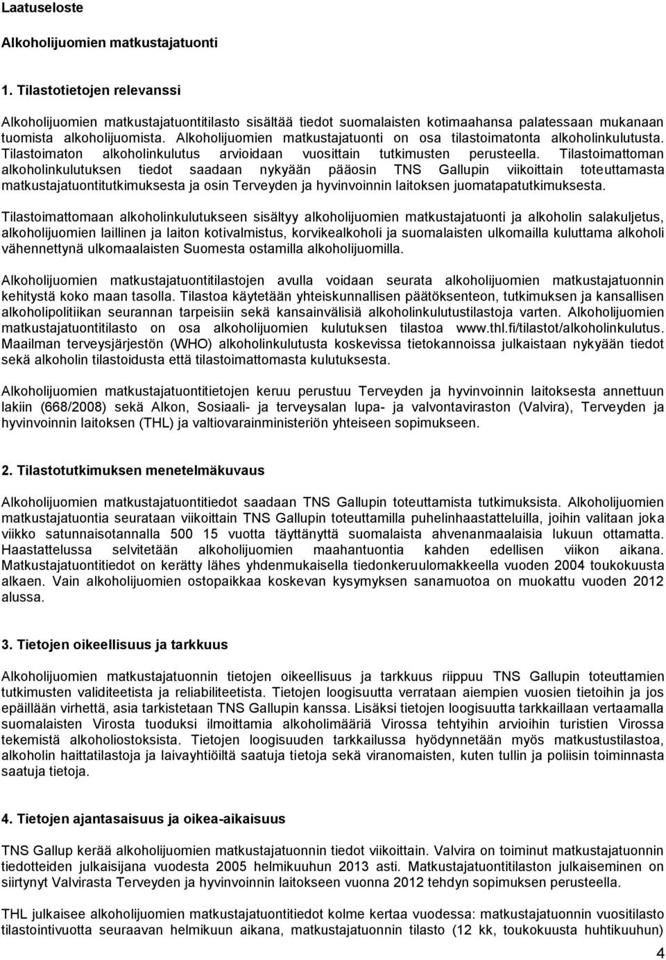 Alkoholijuomien matkustajatuonti on osa tilastoimatonta alkoholinkulutusta. Tilastoimaton alkoholinkulutus arvioidaan vuosittain tutkimusten perusteella.