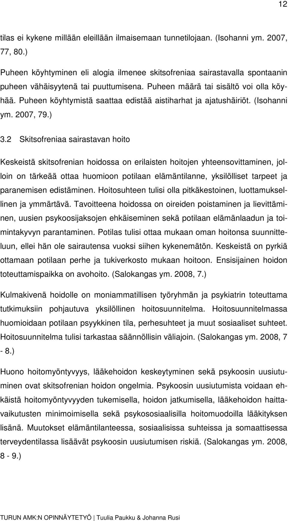 Puheen köyhtymistä saattaa edistää aistiharhat ja ajatushäiriöt. (Isohanni ym. 2007, 79.) 3.