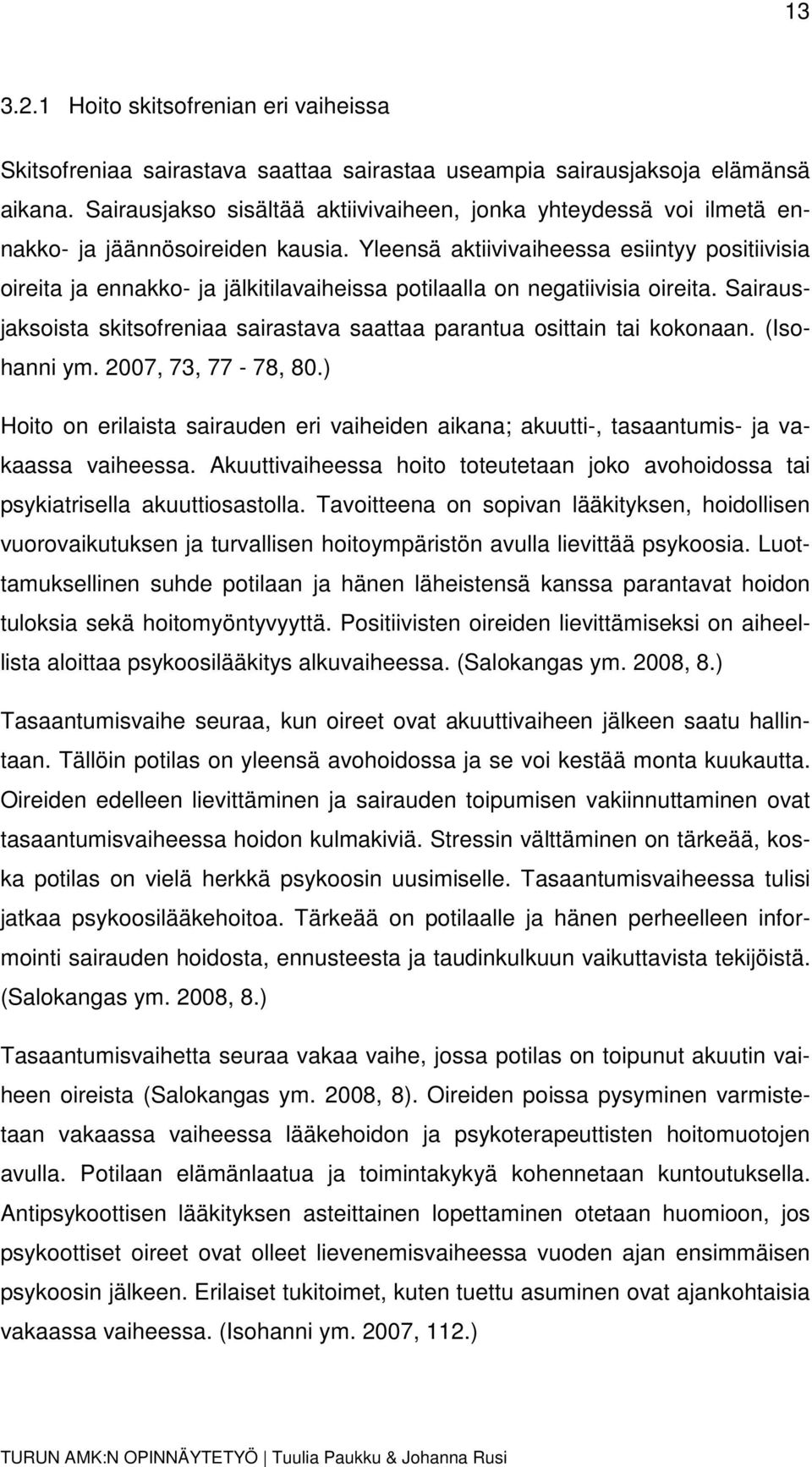 Yleensä aktiivivaiheessa esiintyy positiivisia oireita ja ennakko- ja jälkitilavaiheissa potilaalla on negatiivisia oireita.