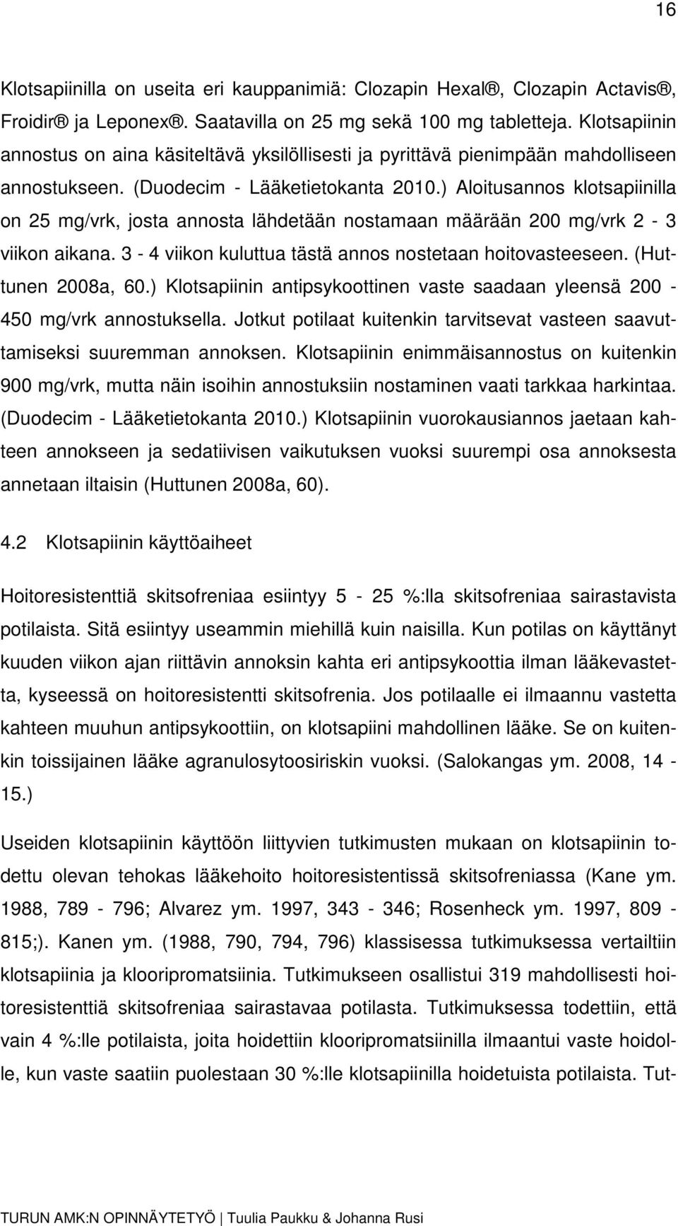 ) Aloitusannos klotsapiinilla on 25 mg/vrk, josta annosta lähdetään nostamaan määrään 200 mg/vrk 2-3 viikon aikana. 3-4 viikon kuluttua tästä annos nostetaan hoitovasteeseen. (Huttunen 2008a, 60.