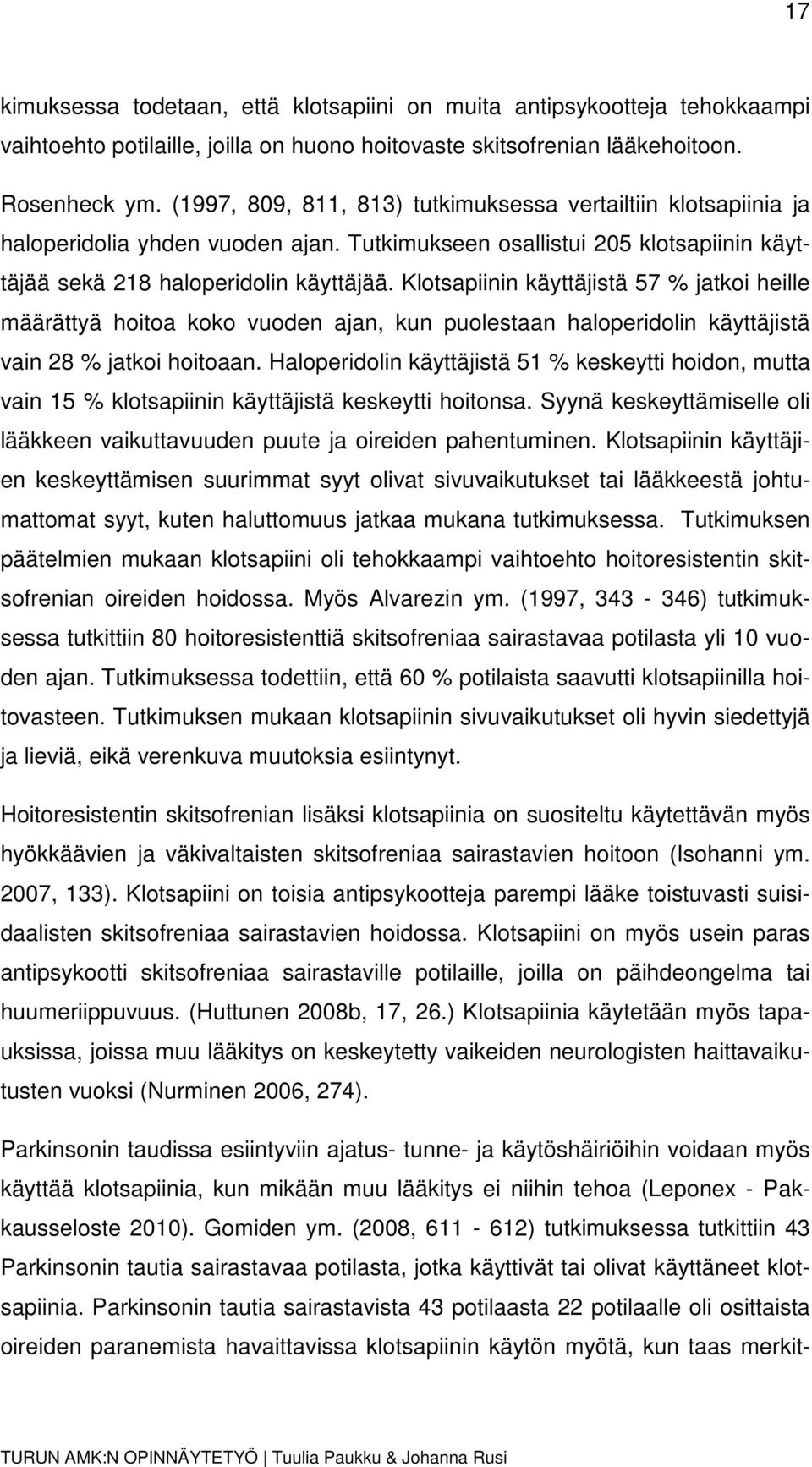 Klotsapiinin käyttäjistä 57 % jatkoi heille määrättyä hoitoa koko vuoden ajan, kun puolestaan haloperidolin käyttäjistä vain 28 % jatkoi hoitoaan.