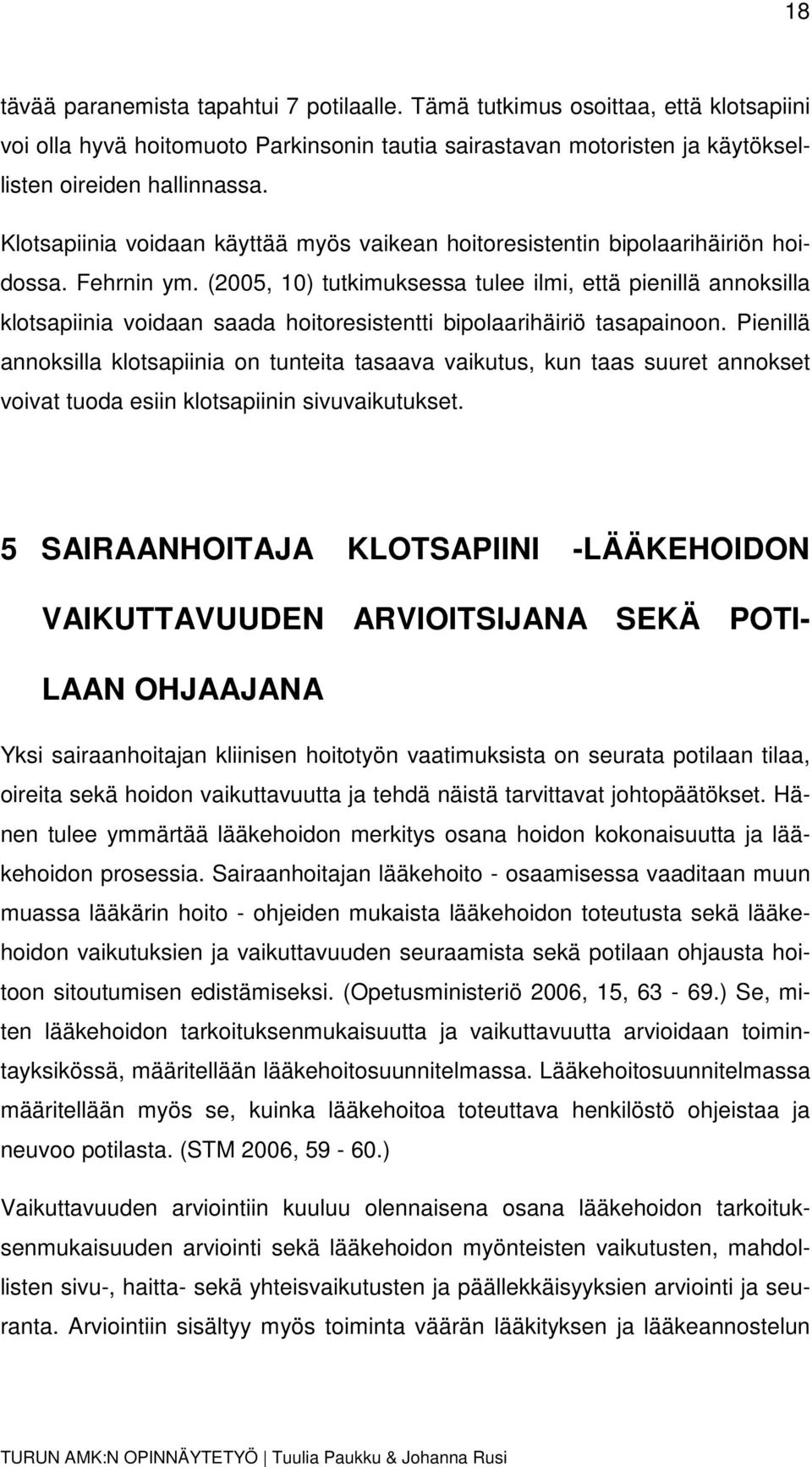 (2005, 10) tutkimuksessa tulee ilmi, että pienillä annoksilla klotsapiinia voidaan saada hoitoresistentti bipolaarihäiriö tasapainoon.