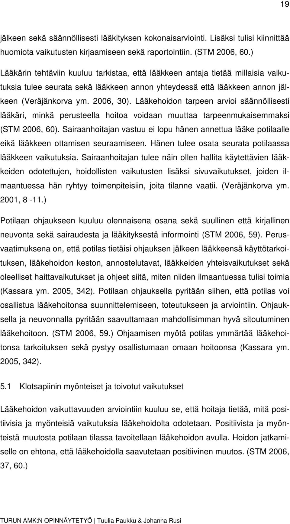 Lääkehoidon tarpeen arvioi säännöllisesti lääkäri, minkä perusteella hoitoa voidaan muuttaa tarpeenmukaisemmaksi (STM 2006, 60).