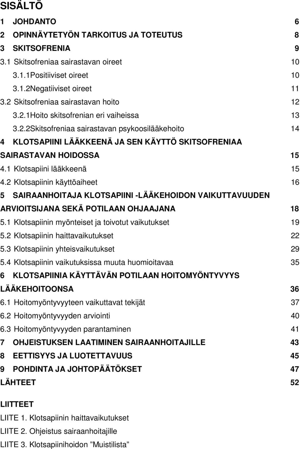 1 Klotsapiini lääkkeenä 15 4.2 Klotsapiinin käyttöaiheet 16 5 SAIRAANHOITAJA KLOTSAPIINI -LÄÄKEHOIDON VAIKUTTAVUUDEN ARVIOITSIJANA SEKÄ POTILAAN OHJAAJANA 18 5.