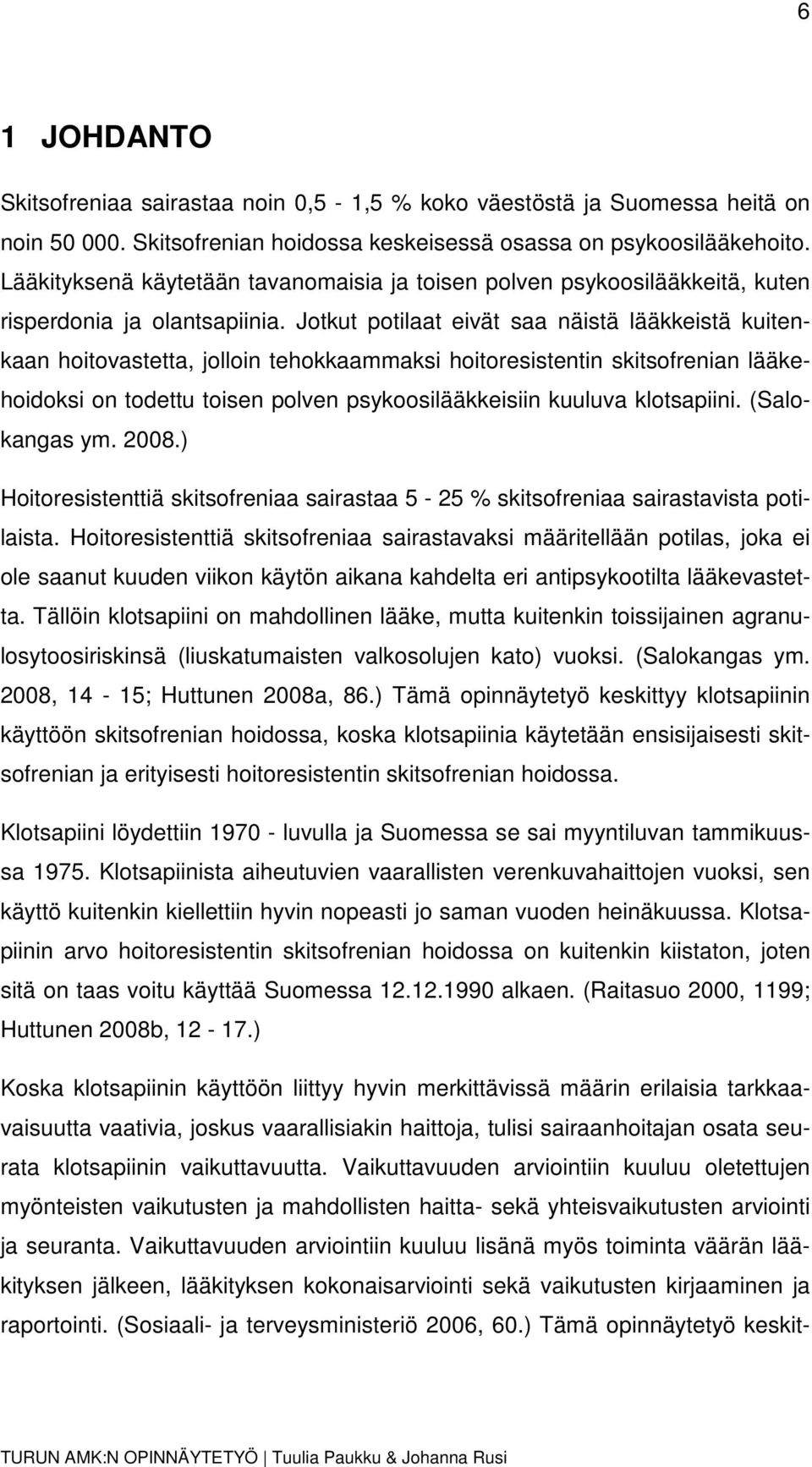 Jotkut potilaat eivät saa näistä lääkkeistä kuitenkaan hoitovastetta, jolloin tehokkaammaksi hoitoresistentin skitsofrenian lääkehoidoksi on todettu toisen polven psykoosilääkkeisiin kuuluva