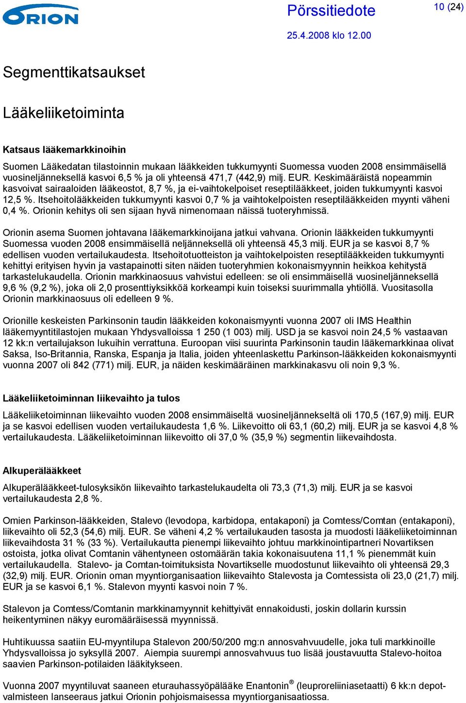 Itsehoitolääkkeiden tukkumyynti kasvoi 0,7 % ja vaihtokelpoisten reseptilääkkeiden myynti väheni 0,4 %. Orionin kehitys oli sen sijaan hyvä nimenomaan näissä tuoteryhmissä.