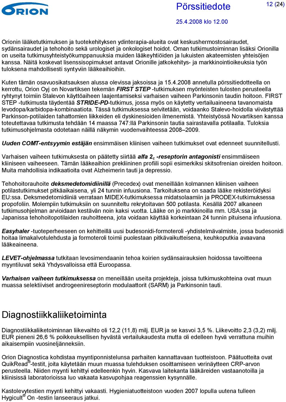 Näitä koskevat lisenssisopimukset antavat Orionille jatkokehitys- ja markkinointioikeuksia työn tuloksena mahdollisesti syntyviin lääkeaihioihin.