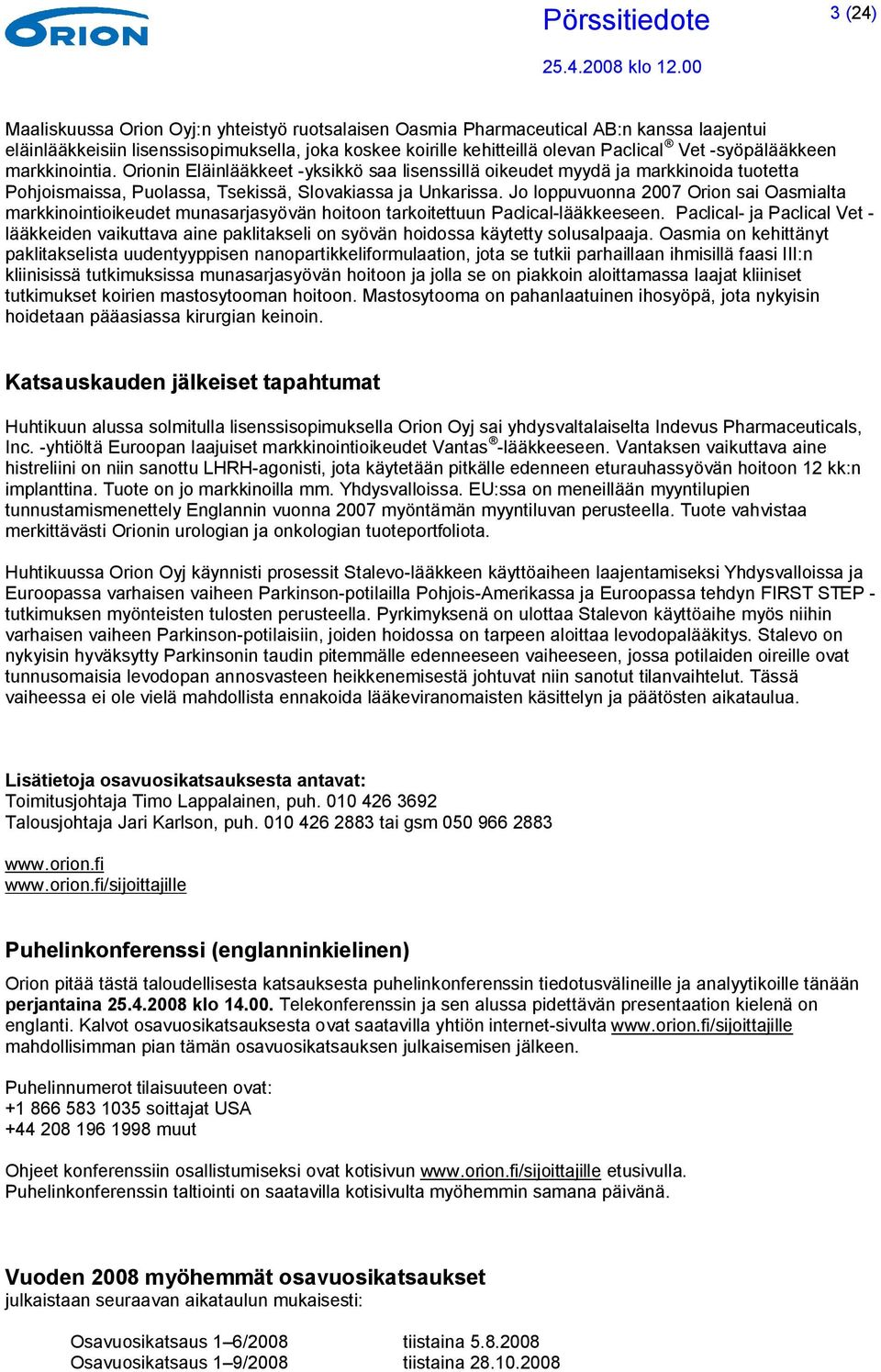 Jo loppuvuonna 2007 Orion sai Oasmialta markkinointioikeudet munasarjasyövän hoitoon tarkoitettuun Paclical-lääkkeeseen.