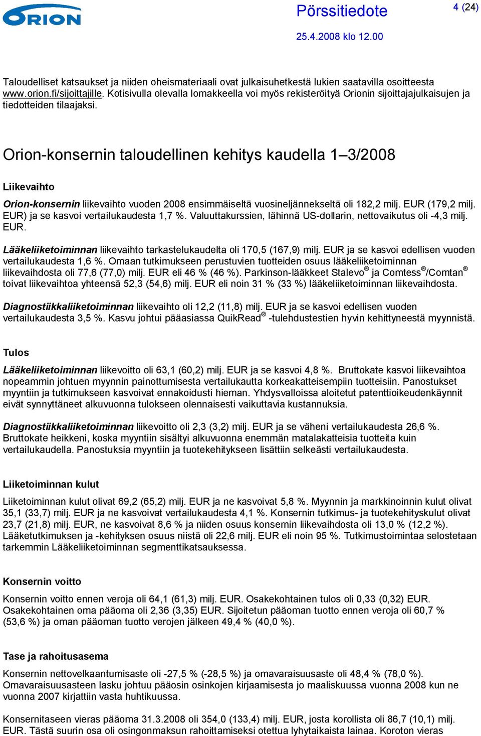 Orion-konsernin taloudellinen kehitys kaudella 1 3/2008 Liikevaihto Orion-konsernin liikevaihto vuoden 2008 ensimmäiseltä vuosineljännekseltä oli 182,2 milj. EUR (179,2 milj.