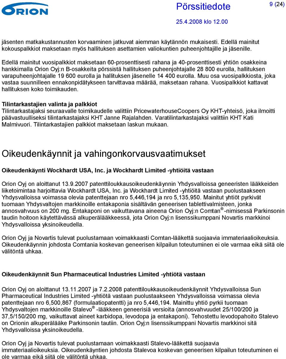 hallituksen varapuheenjohtajalle 19 600 eurolla ja hallituksen jäsenelle 14 400 eurolla. Muu osa vuosipalkkiosta, joka vastaa suunnilleen ennakonpidätykseen tarvittavaa määrää, maksetaan rahana.