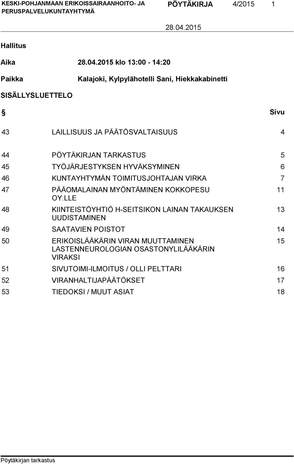 MYÖNTÄMINEN KOKKOPESU OY:LLE 48 KIINTEISTÖYHTIÖ H-SEITSIKON LAINAN TAKAUKSEN UUDISTAMINEN 49 SAATAVIEN POISTOT 14 50 ERIKOISLÄÄKÄRIN VIRAN