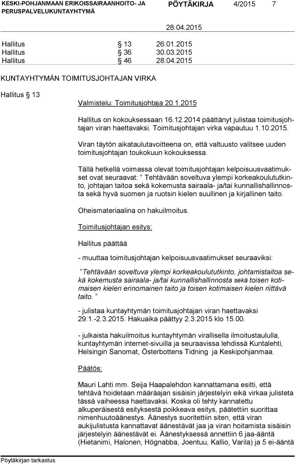 Viran täytön aikataulutavoitteena on, että valtuusto valitsee uuden toi mi tus joh ta jan toukokuun kokouksessa.