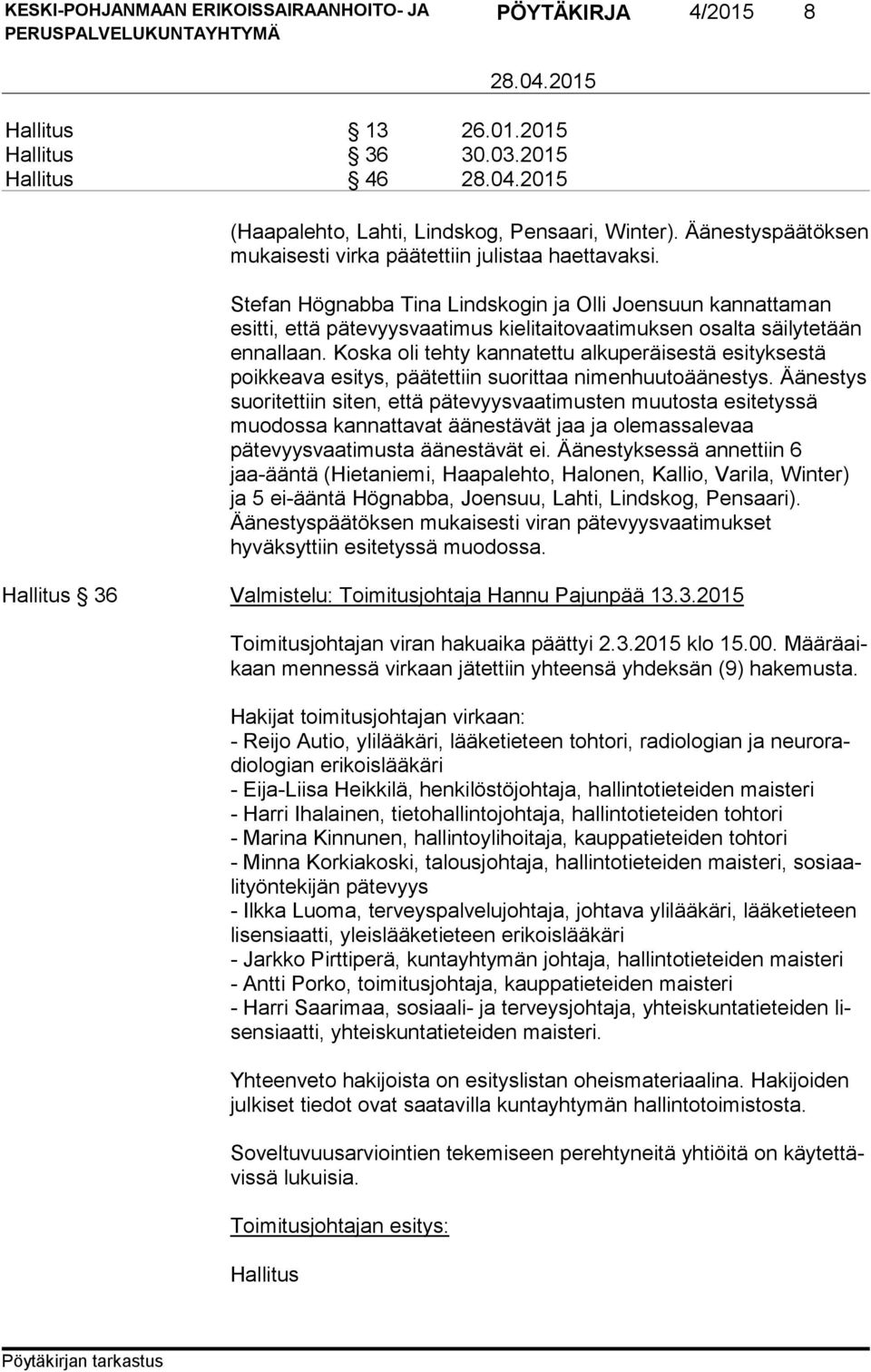 Koska oli tehty kannatettu alkuperäisestä esityksestä poikkeava esitys, päätettiin suorittaa nimenhuutoäänestys.