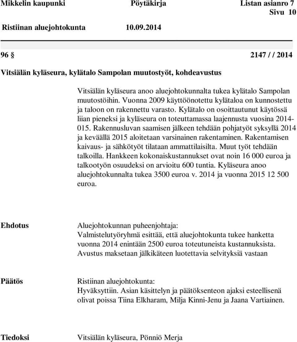 Kylätalo on osoittautunut käytössä liian pieneksi ja kyläseura on toteuttamassa laajennusta vuosina 2014-015.