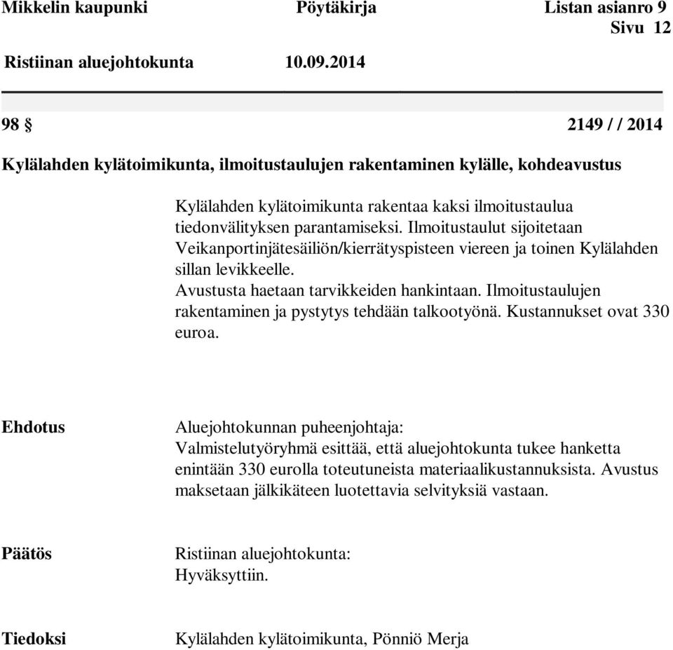 Avustusta haetaan tarvikkeiden hankintaan. Ilmoitustaulujen rakentaminen ja pystytys tehdään talkootyönä. Kustannukset ovat 330 euroa.