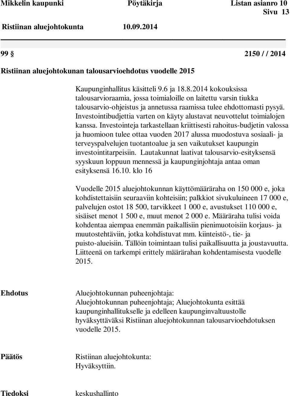 Investointibudjettia varten on käyty alustavat neuvottelut toimialojen kanssa.