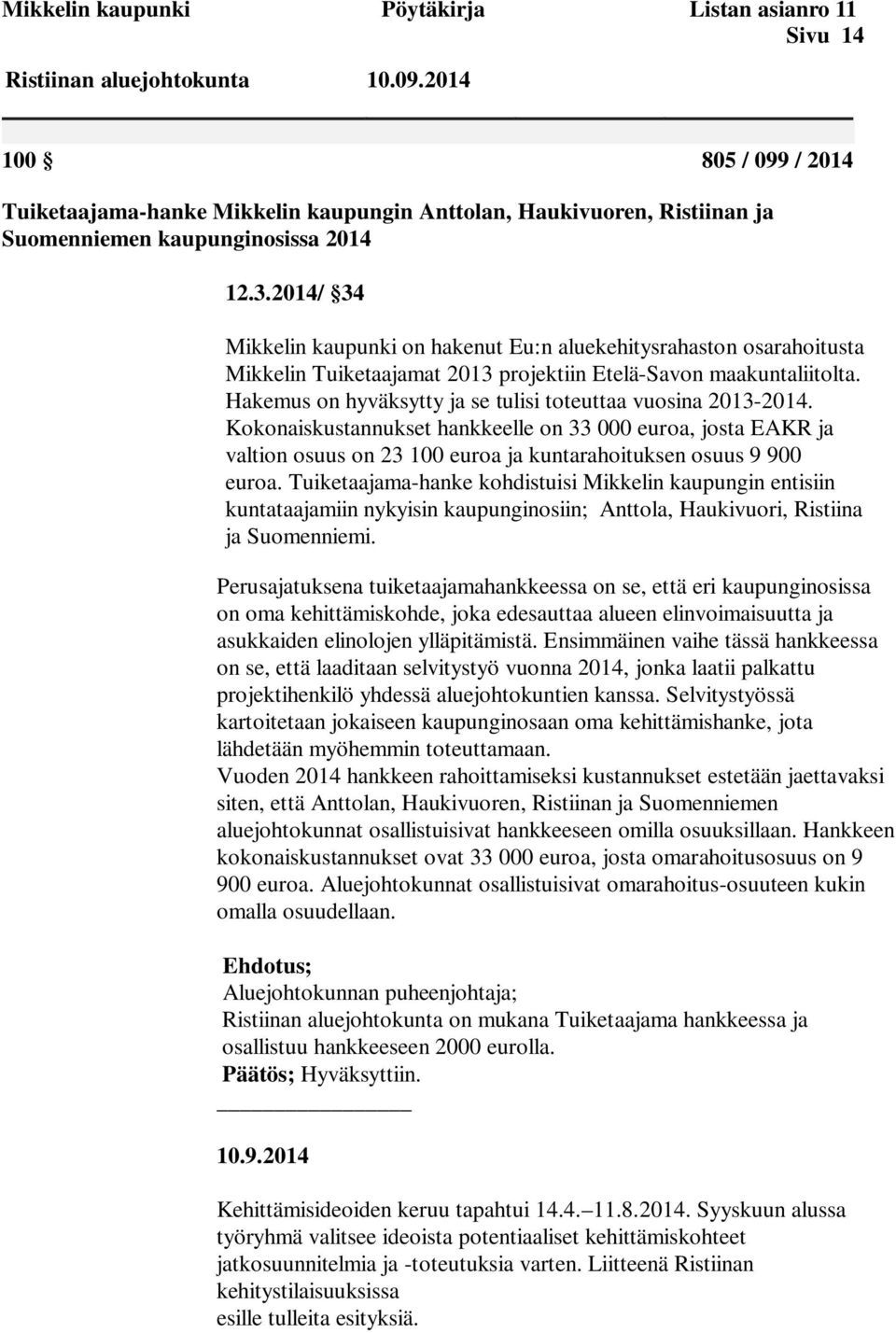 Hakemus on hyväksytty ja se tulisi toteuttaa vuosina 2013-2014. Kokonaiskustannukset hankkeelle on 33 000 euroa, josta EAKR ja valtion osuus on 23 100 euroa ja kuntarahoituksen osuus 9 900 euroa.